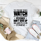 To Those Who Watch My Life And Gossip About It, Don’t Give Up Season 2 Is Coming T-Shirt