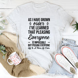 As I Have Grown Older, I’ve Learned That Pleasing Everyone Is Impossible But Pissing Everyone Off Is A Piece Of Cake T-Shirt