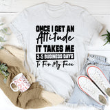 Once I Get An Attitude, It Takes Me 3–5 Business Days To Fix My Face T-Shirt
