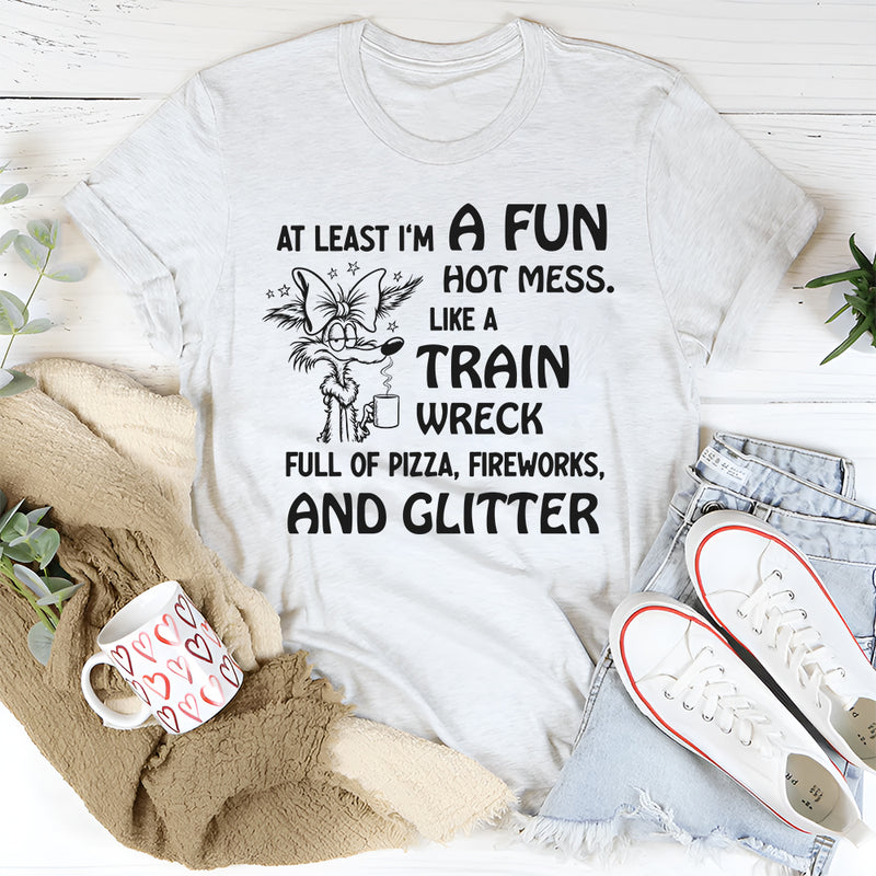 At Least I'm A Fun Hot Mess T-Shirt