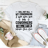I Will Not Kill My Coworkers Okay, Maybe Just One T-Shirt