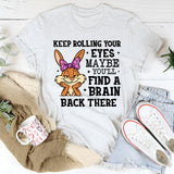 Keep Rolling Your Eyes Maybe You’ll Find a Brain Back There T-Shirt