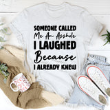 Someone Called Me An Asshole I Laughed Because I Already Knew T-Shirt