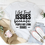 Got Trust Issues Because People Got Lying Issues T-Shirt