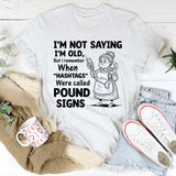 I’m Not Saying I’m Old, But I Remember When ‘Hashtags’ Were Called Pound Signs T-Shirt