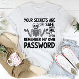 Your Secrets Are Safe With Me, I Don’t Even Remember My Own Password T-Shirt