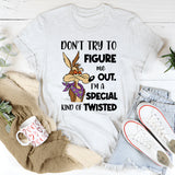 Don't Try To Figure Me Out. I'm A Special Kind Of Twisted T-Shirt