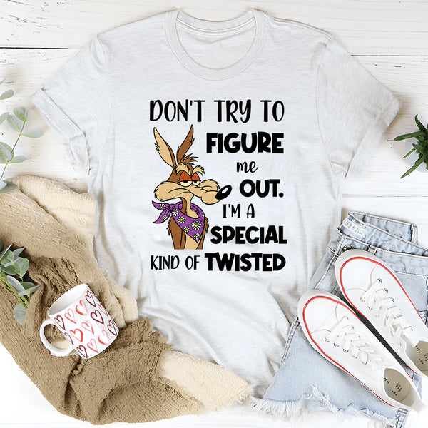 Don't Try To Figure Me Out. I'm A Special Kind Of Twisted T-Shirt