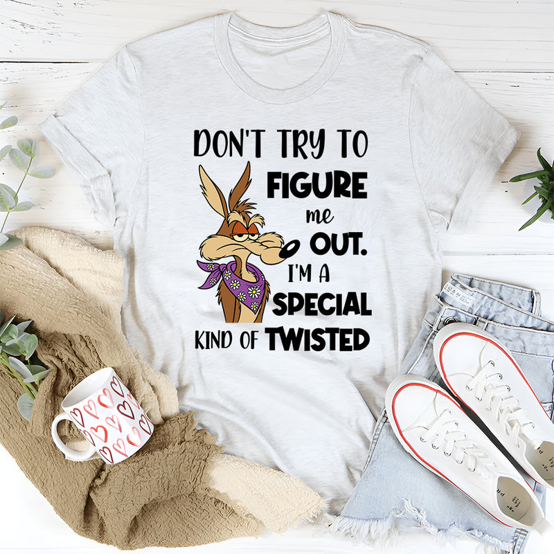 Don't Try To Figure Me Out. I'm A Special Kind Of Twisted T-Shirt