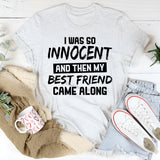 I Was So Innocent And Then My Best Friend Came Along T-Shirt