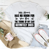 My Heart Has No Room For You, But The Trunk Of My Car Definitely Does T-Shirt