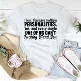 Them: You Have Multiple Personalities. Yes, and Every Single One of Us Can’t Fucking Stand You T-Shirt
