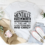 If I Was Skinny And Stable I’d Be Unstoppable, Y’all Are Lucky I’m Squishy And Crazy T-Shirt