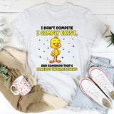 I Don’t Compete I Simply Exist, and Somehow That’s Already Intimidating T-Shirt