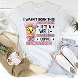 I Wasn’t Born This Dramatic It’s a Well-Developed Coping Mechanism T-Shirt