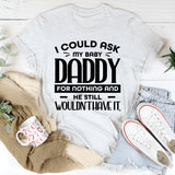 I Could Ask My Baby Daddy For Nothing And He Still Wouldn’t Have It T-Shirt