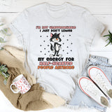 I’m Not Unapproachable I Just Don’t Lower My Energy for Half-Hearted People Anymore T-Shirt