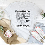 If You Think I’m Short, You Should See My Patience T-Shirt