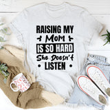 Raising My Mom Is So Hard, She Doesn’t Listen T-Shirt