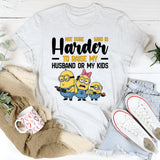 Not Sure What’s Harder Raising My Husband or My Kids T-Shirt