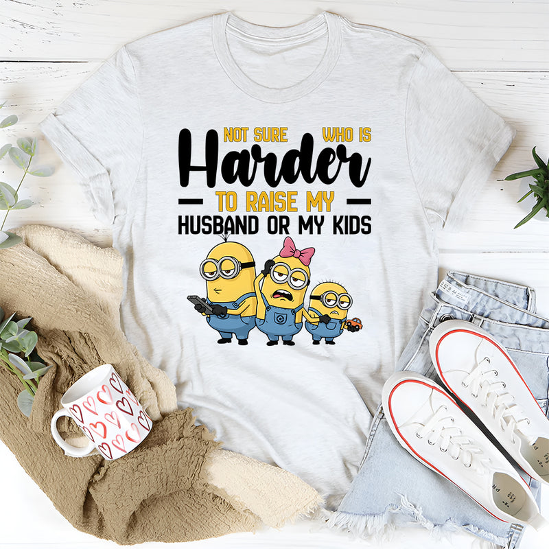 Not Sure What’s Harder Raising My Husband or My Kids T-Shirt