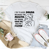I Try to Avoid Drama Because the Mouth My Mama Gave Me Has No Filter T-Shirt