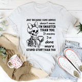 Just Because I Give Advice Doesn’t Mean I’m Smarter Than You It Means I’ve Done More Stupid Stuff Than You T-Shirt