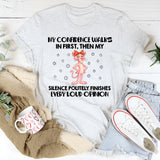 My Confidence Walks In First, Then My Silence Politely Finishes Every Loud Opinion T-Shirt