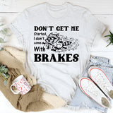 Don’t Get Me Started, I Don’t Come With Brakes T-Shirt