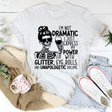 I’m Not Dramatic, I Just Express My Power: Glitter, Eye Rolls, and Unapologetic Volume T-Shirt