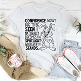 Confidence Doesn’t Beg to Be Seen, It Naturally Becomes the Spotlight Wherever It Stands T-Shirt