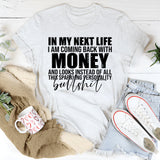 In My Next Life I Am Coming Back with Money and Looks Instead of All This Sparkling Personality T-Shirt