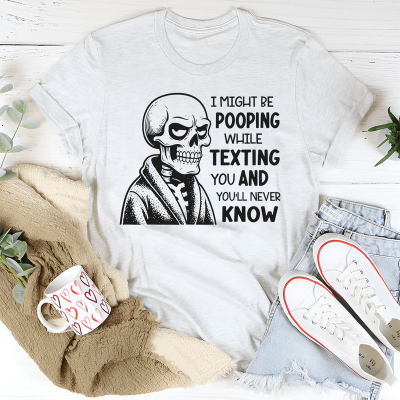 I Might Be Pooping While Texting Funny T-Shirt