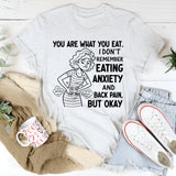 You Are What You Eat. I Don’t Remember Eating Anxiety and Back Pain, But Okay T-Shirt