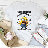 I’m Like 12 People Packed in One Body Spin the Wheel, Bitch T-Shirt