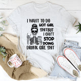 I Want to Do Hot Girl Sht but I Can’t Stop Doing Drunk Girl Sht T-Shirt