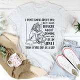 I Don’t Know About You, But I’ve Thought About Running Away More as an Adult Than I Ever Did as a Kid T-Shirt