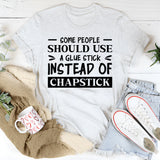 Some People Should Use A Glue Stick Instead Of Chapstick T-Shirt