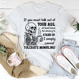 If You Must Talk Out of Your Ass, At Least Have the Decency to Stand Up I Simply Cannot Tolerate Mumbling T-Shirt
