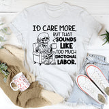 I’d Care More, But That Sounds Like Too Much Emotional Labor T-Shirt