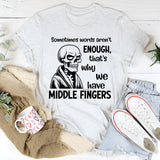 Sometimes Words Aren’t Enough That’s Why We Have Middle Fingers T-Shirt