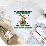 I’m Not Overconfident I Just Remember Who I Was Before Self-Doubt Existed T-Shirt