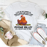 I Live on the Corner of Funny Street and Silly Road in Crazy Town, Psycho Valley, in a Twisted State of Mind T-Shirt