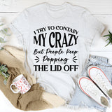 I Try To Contain My Crazy, But People Keep Popping The Lid Off T-Shirt