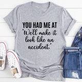 You Had Me At We'll Make It Look Like An Accident T-Shirt