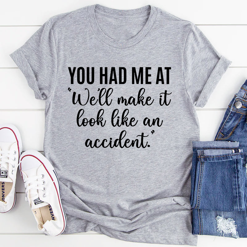 You Had Me At We'll Make It Look Like An Accident T-Shirt