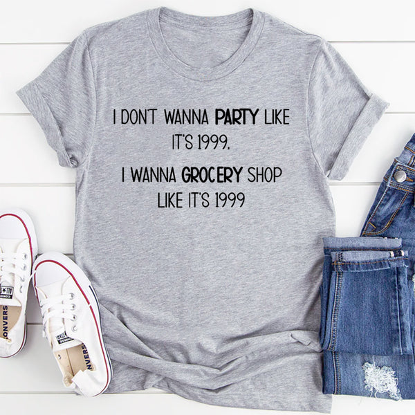 I Don't Wanna Party like It's 1999 T-Shirt