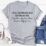 I See All These Moms Who Can Do Everything T-Shirt
