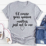 Of Course Your Opinion Matters T-Shirt