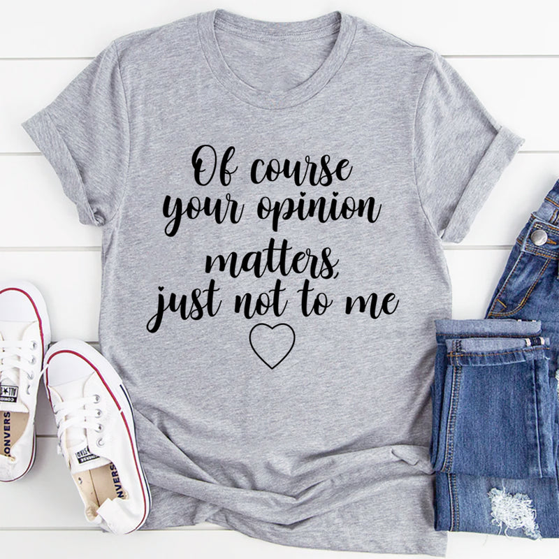 Of Course Your Opinion Matters T-Shirt